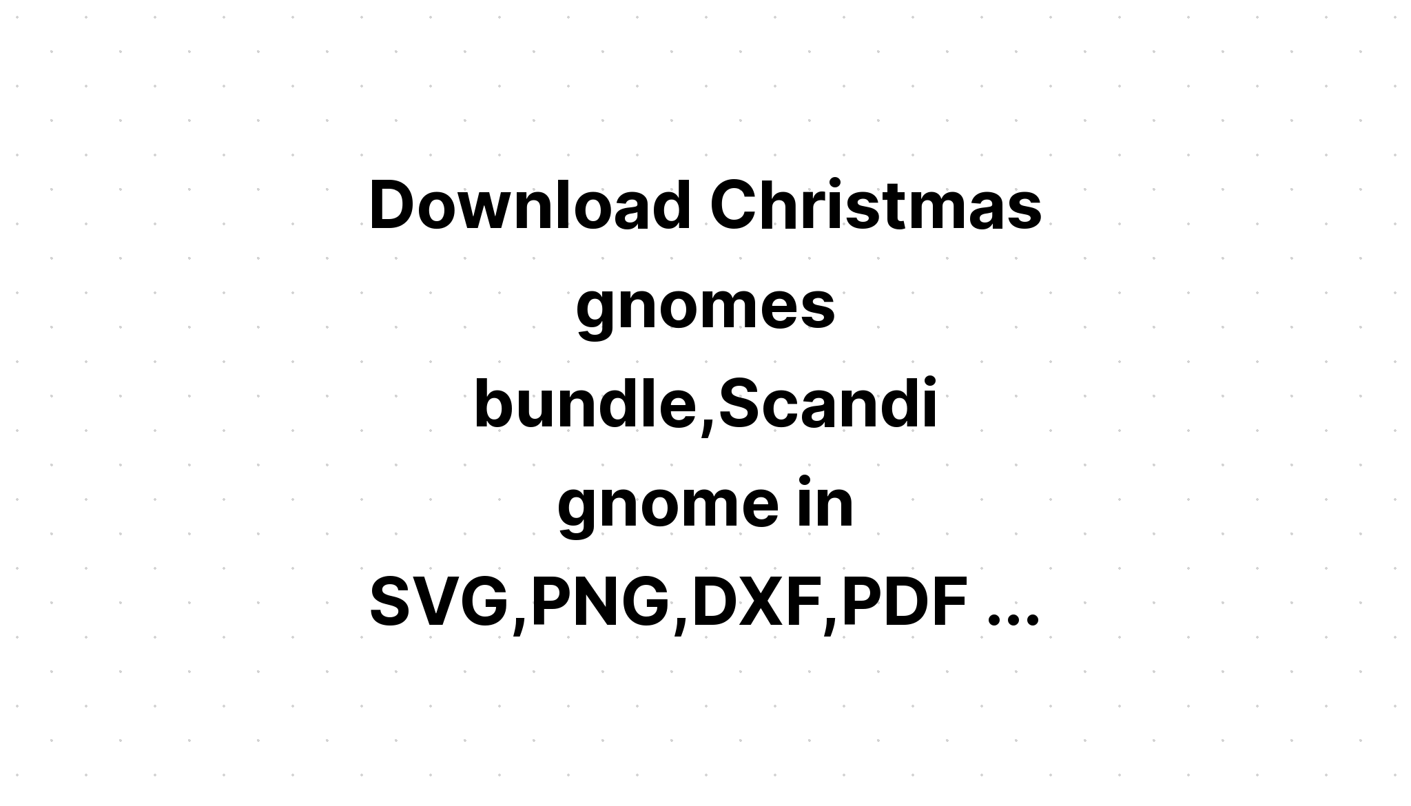 Download Ultimate Gnomes Bundle Holiday Gnomes SVG File